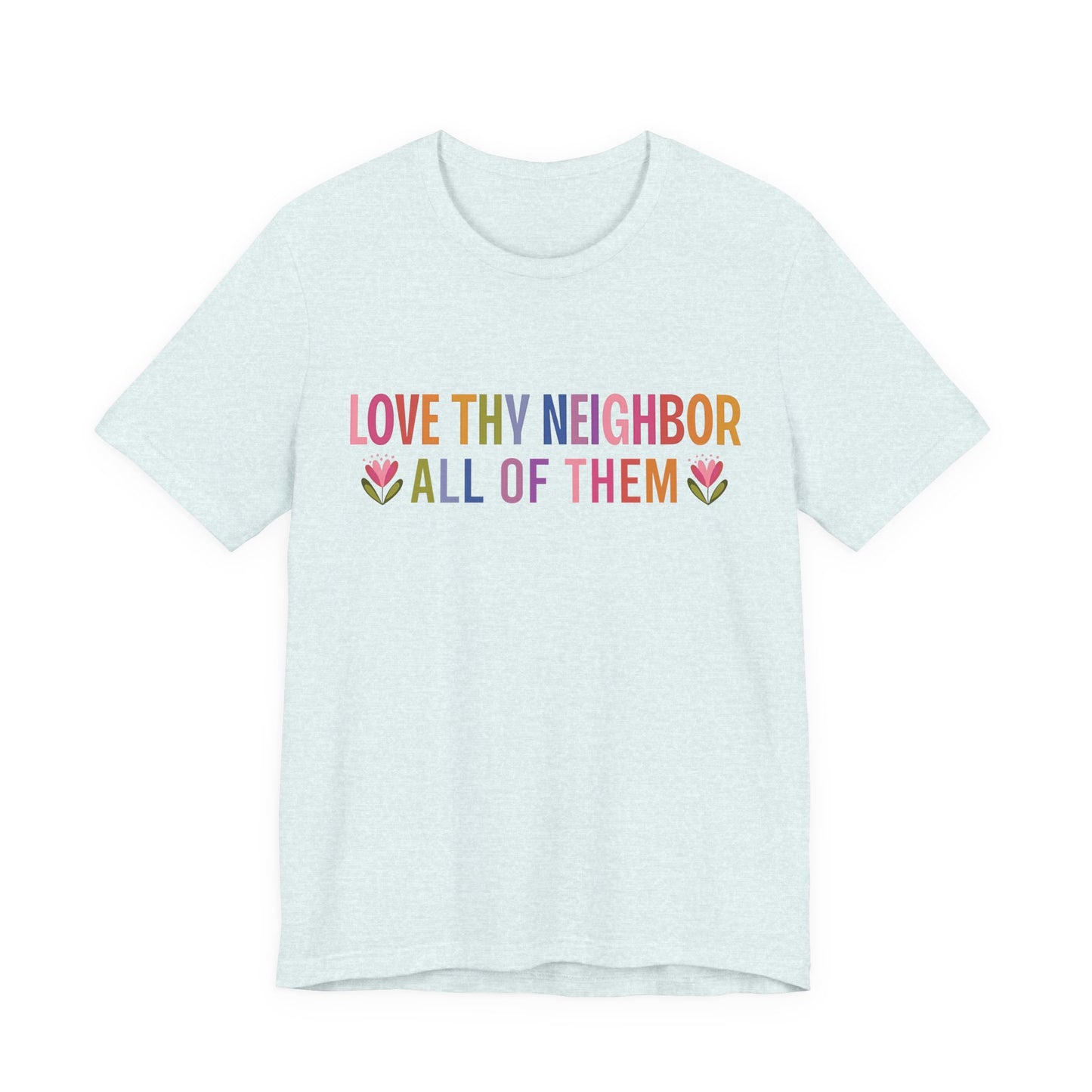 Love Thy Neighbor Tee — Colorful Inclusive Message Short Sleeve Shirt