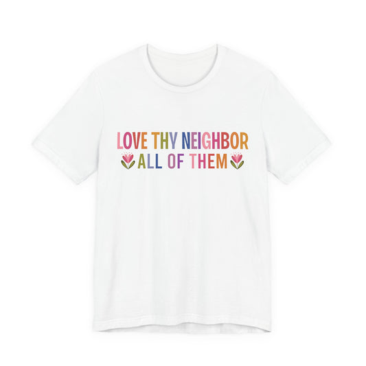Love Thy Neighbor Tee — Colorful Inclusive Message Short Sleeve Shirt